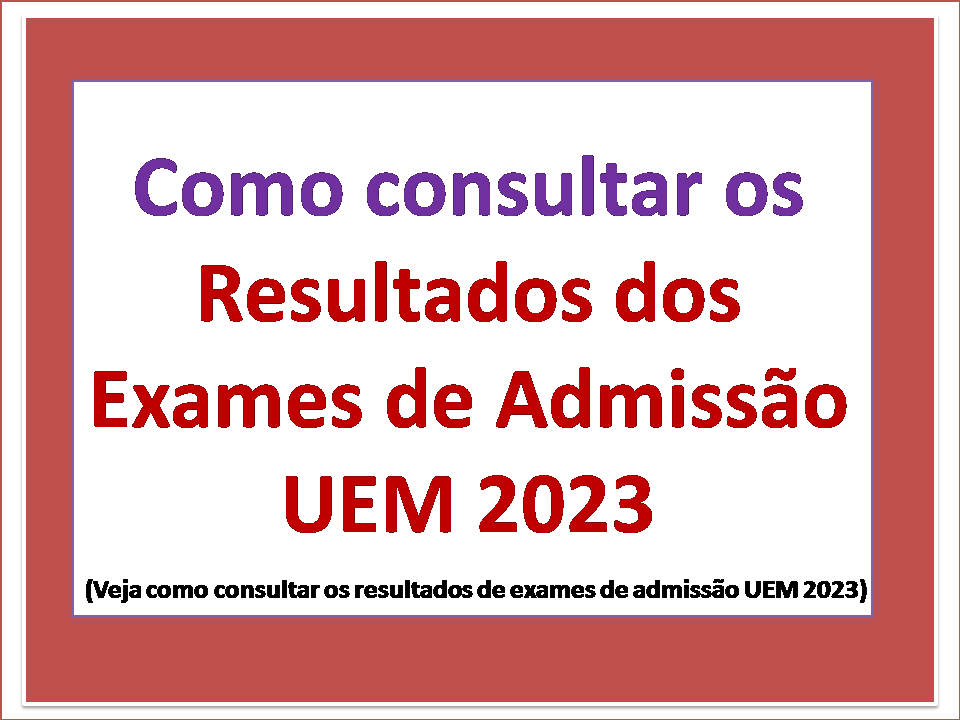 Como consultar os Resultados dos Exames de Admissão UEM 2023