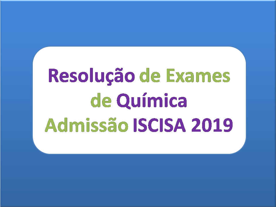 Resolução de Exames de Química Admissão ISCISA 2019