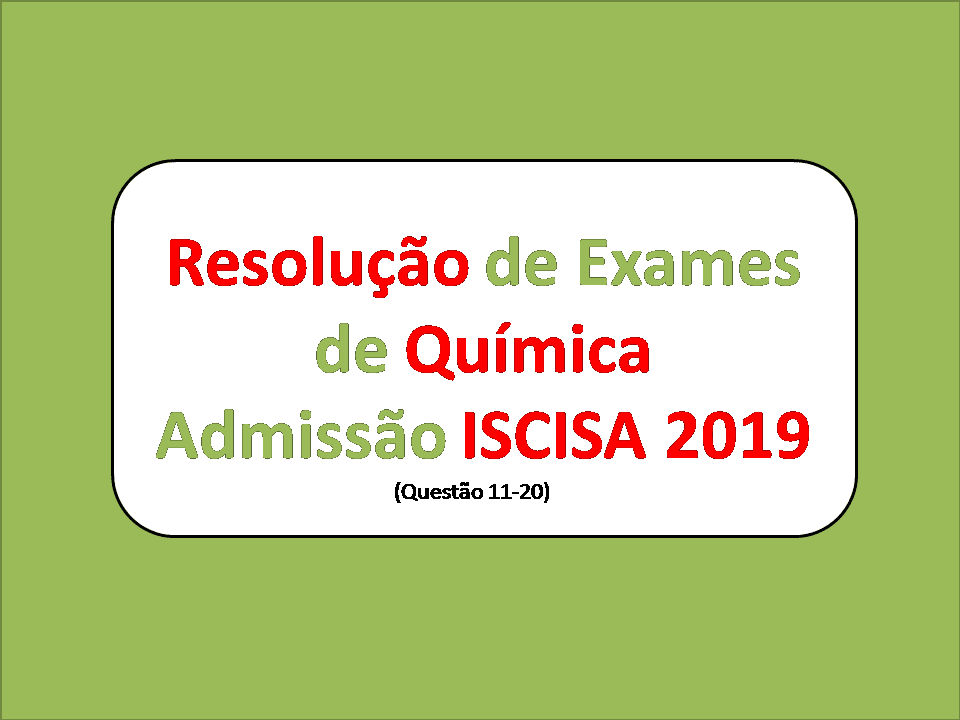 Resolução de Exames de Química Admissão ISCISA 2019 (Questão 11 a 20)